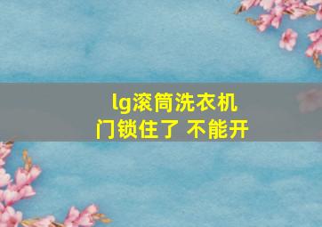 lg滚筒洗衣机 门锁住了 不能开